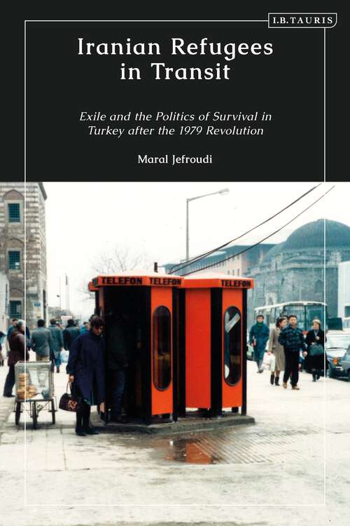 Book cover of Iranian Refugees in Transit: Exile and the Politics of Survival in Turkey after the 1979 Revolution