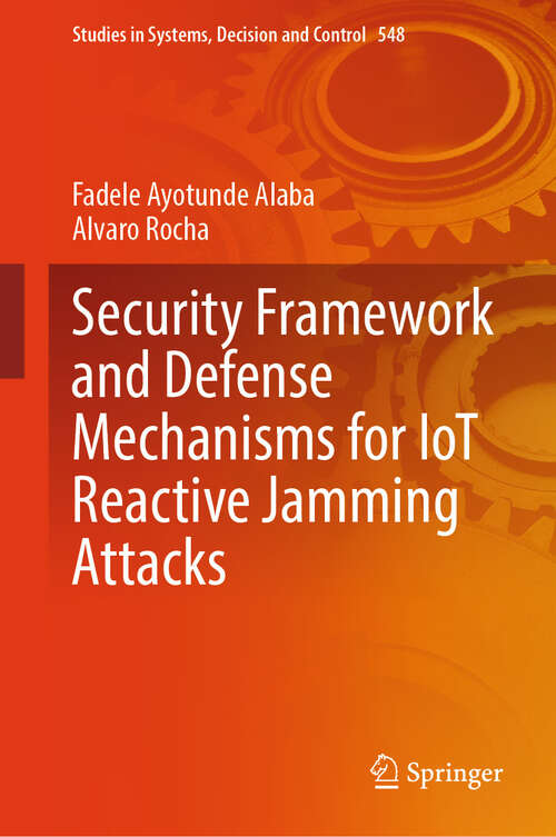 Book cover of Security Framework and Defense Mechanisms for IoT Reactive Jamming Attacks (2024) (Studies in Systems, Decision and Control #548)