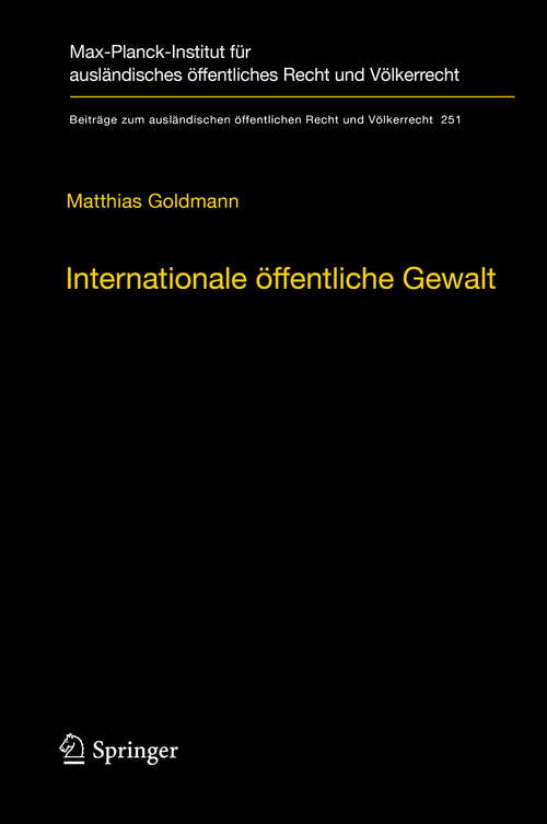 Book cover of Internationale öffentliche Gewalt: Handlungsformen internationaler Institutionen im Zeitalter der Globalisierung (2015) (Beiträge zum ausländischen öffentlichen Recht und Völkerrecht #251)