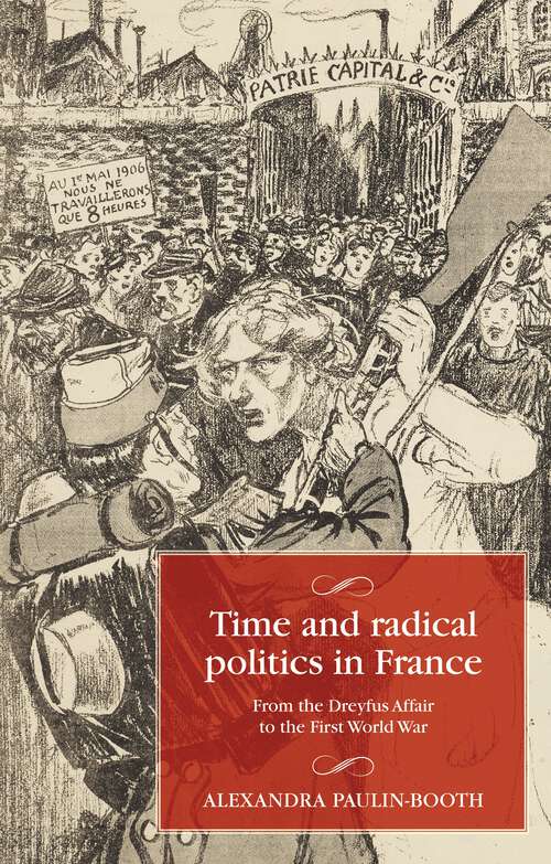 Book cover of Time and radical politics in France: From the Dreyfus Affair to the First World War (Studies in Modern French and Francophone History)