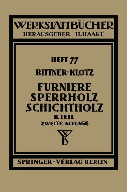 Book cover of Furniere — Sperrholz Schichtholz: Zweiter Teil. Aus der Praxis der Furnier- und Sperrholz-Herstellung (2. Aufl. 1951) (Werkstattbücher #77)