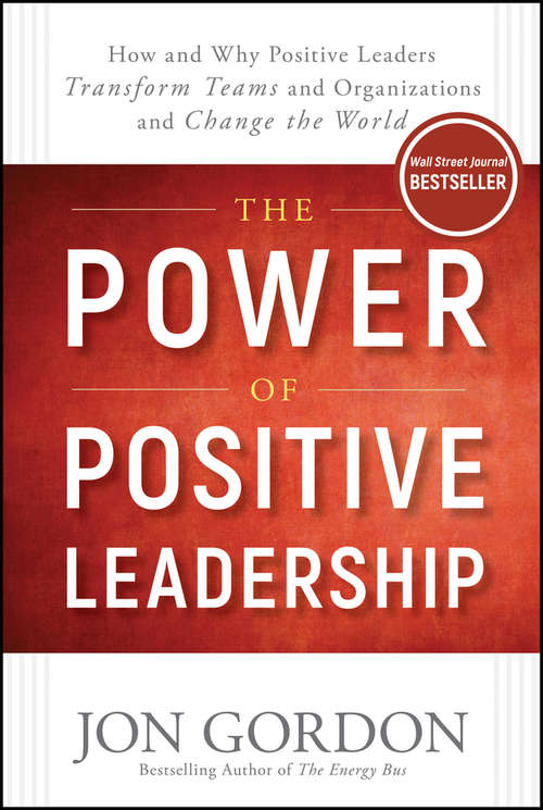 Book cover of The Power of Positive Leadership: How and Why Positive Leaders Transform Teams and Organizations and Change the World (Jon Gordon)