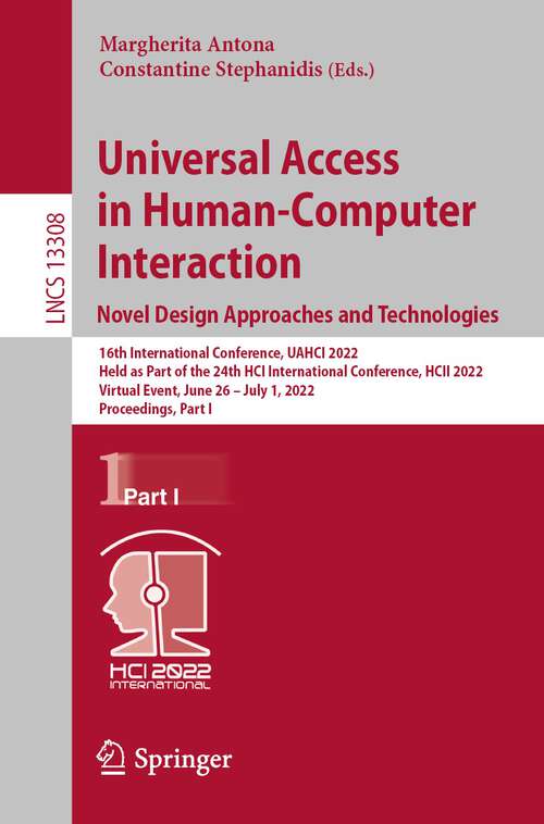 Book cover of Universal Access in Human-Computer Interaction. Novel Design Approaches and Technologies: 16th International Conference, UAHCI 2022, Held as Part of the 24th HCI International Conference, HCII 2022, Virtual Event, June 26 – July 1, 2022, Proceedings, Part I (1st ed. 2022) (Lecture Notes in Computer Science #13308)