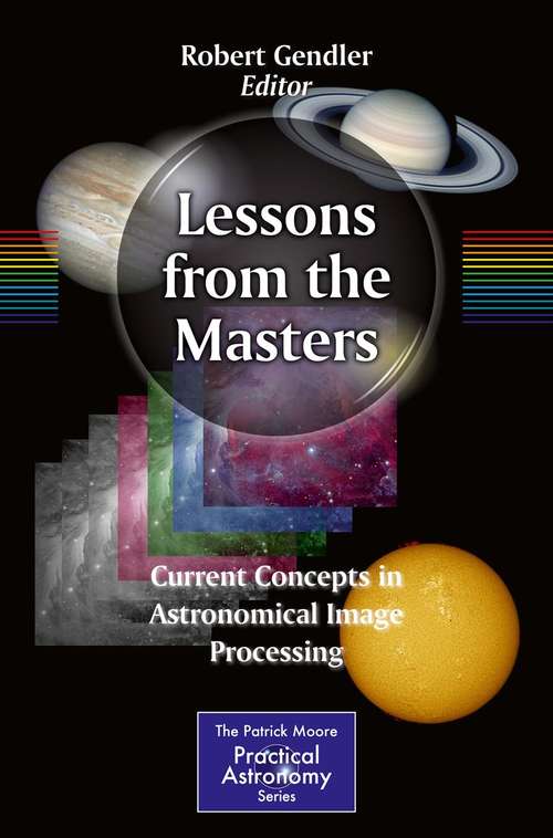 Book cover of Lessons from the Masters: Current Concepts in Astronomical Image Processing (2013) (The Patrick Moore Practical Astronomy Series #179)