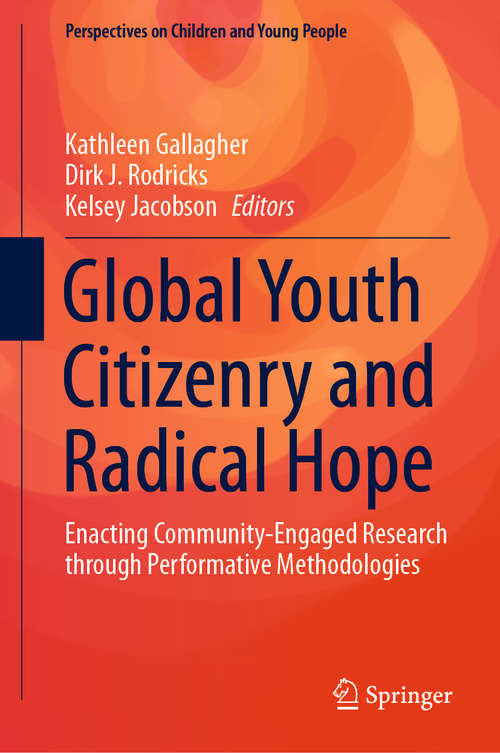 Book cover of Global Youth Citizenry and Radical Hope: Enacting Community-Engaged Research through Performative Methodologies (1st ed. 2020) (Perspectives on Children and Young People #10)