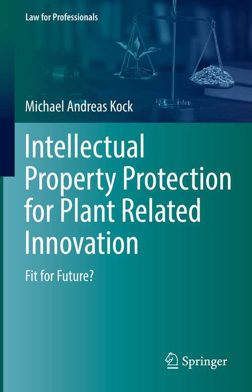 Book cover of Intellectual Property Protection for Plant Related Innovation: Fit for Future? (1st ed. 2022) (Law for Professionals)