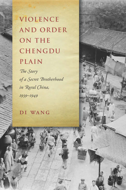 Book cover of Violence and Order on the Chengdu Plain: The Story of a Secret Brotherhood in Rural China, 1939-1949