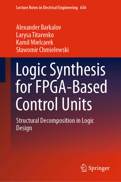 Book cover of Logic Synthesis for FPGA-Based Control Units: Structural Decomposition in Logic Design (1st ed. 2020) (Lecture Notes in Electrical Engineering #636)