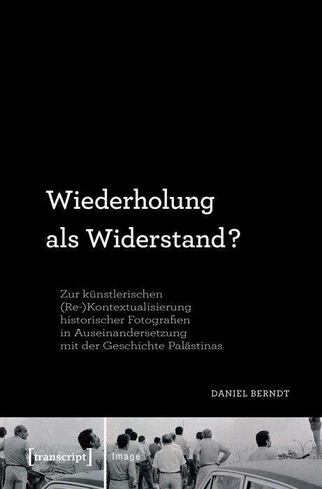 Book cover of Wiederholung als Widerstand?: Zur künstlerischen (Re-)Kontextualisierung historischer Fotografien in Auseinandersetzung mit der Geschichte Palästinas (Image #130)