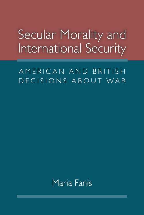 Book cover of Secular Morality and International Security: American and British Decisions about War