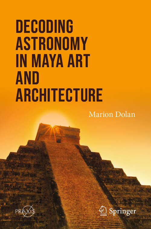 Book cover of Decoding Astronomy in Maya Art and Architecture (2024) (Springer Praxis Books)