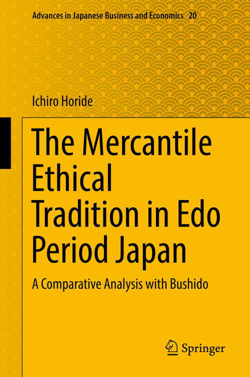 Book cover of The Mercantile Ethical Tradition in Edo Period Japan: A Comparative Analysis with Bushido (1st ed. 2019) (Advances in Japanese Business and Economics #20)
