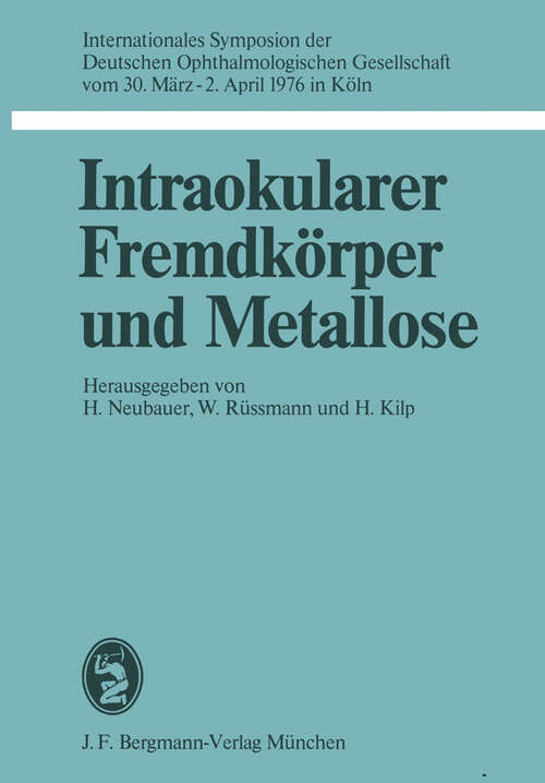 Book cover of Intraokularer Fremdkörper und Metallose: Internationales Symposion der Deutschen Ophthalmologischen Gesellschaft vom 30. März – 2. April 1976 in Köln (1977) (Symposien der Deutschen Ophthalmologischen Gesellschaft)