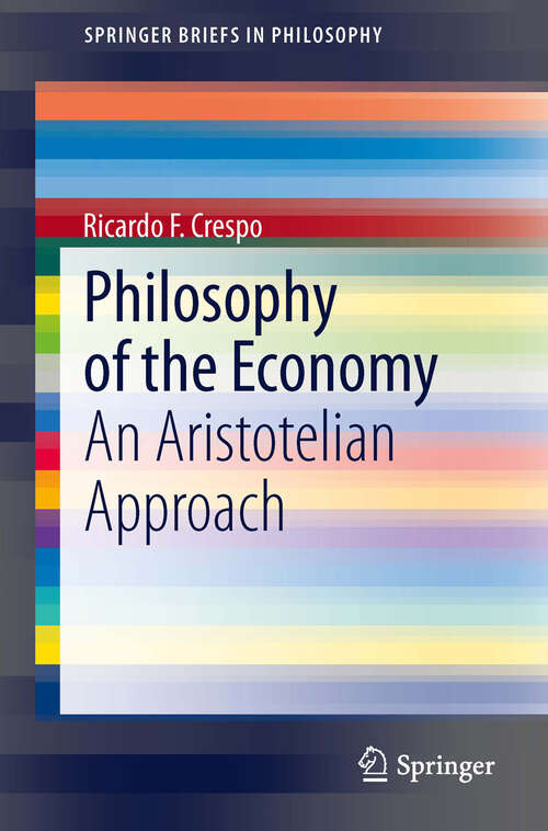 Book cover of Philosophy of the Economy: An Aristotelian Approach (2013) (SpringerBriefs in Philosophy #0)