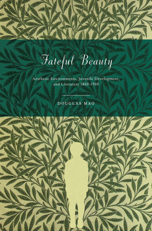 Book cover of Fateful Beauty: Aesthetic Environments, Juvenile Development, and Literature, 1860-1960