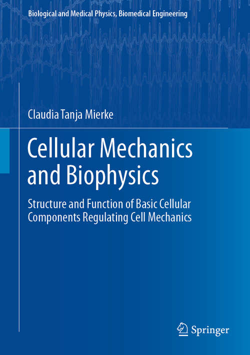 Book cover of Cellular Mechanics and Biophysics: Structure and Function of Basic Cellular Components Regulating Cell Mechanics (1st ed. 2020) (Biological and Medical Physics, Biomedical Engineering)