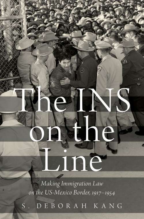 Book cover of INS ON THE LINE C: Making Immigration Law on the US-Mexico Border, 1917-1954