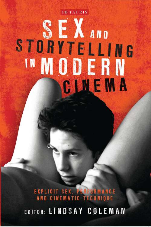 Book cover of Sex and Storytelling in Modern Cinema: Explicit Sex, Performance and Cinematic Technique (International Library Of The Moving Image Ser.)