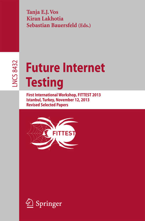 Book cover of Future Internet Testing: First International Workshop, FITTEST 2013, Istanbul, Turkey, November 12, 2013, Revised Selected Papers (2014) (Lecture Notes in Computer Science #8432)