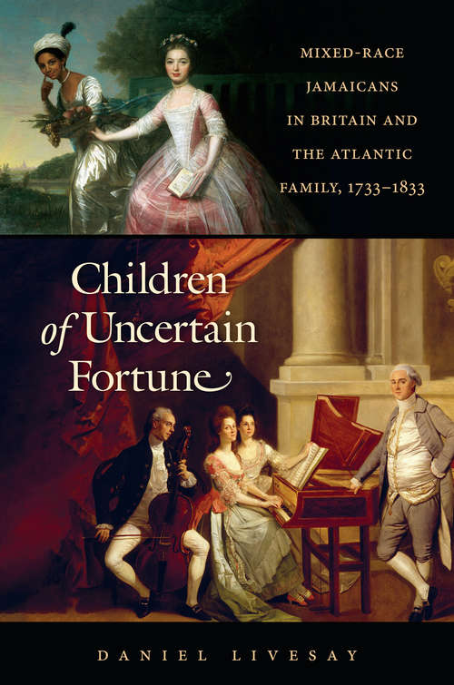 Book cover of Children of Uncertain Fortune: Mixed-Race Jamaicans in Britain and the Atlantic Family, 1733-1833 (Published by the Omohundro Institute of Early American History and Culture and the University of North Carolina Press)