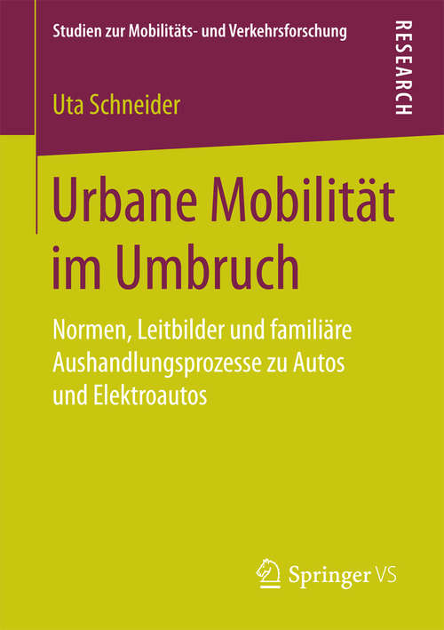 Book cover of Urbane Mobilität im Umbruch: Normen, Leitbilder und familiäre Aushandlungsprozesse zu Autos und Elektroautos (Studien zur Mobilitäts- und Verkehrsforschung)