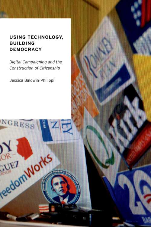 Book cover of Using Technology, Building Democracy: Digital Campaigning and the Construction of Citizenship (Oxford Studies in Digital Politics)