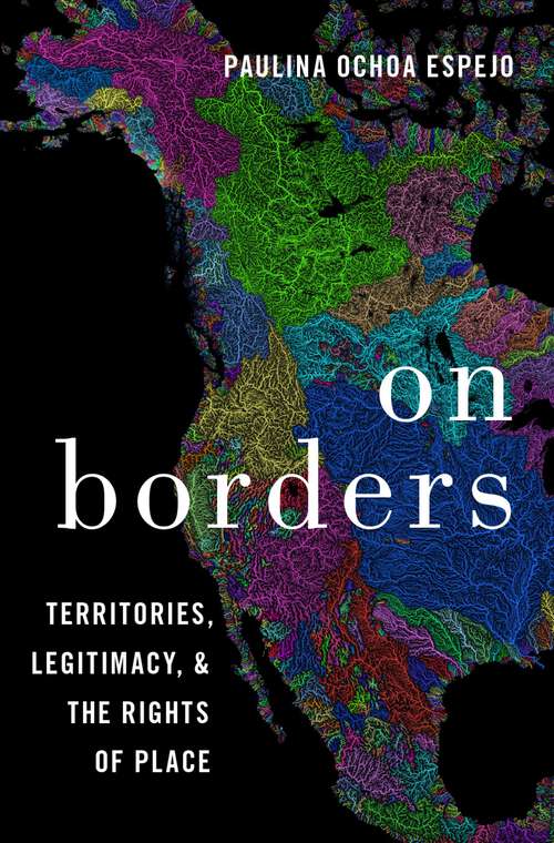 Book cover of On Borders: Territories, Legitimacy, and the Rights of Place