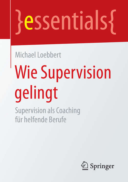 Book cover of Wie Supervision gelingt: Supervision als Coaching für helfende Berufe (1. Aufl. 2016) (essentials)