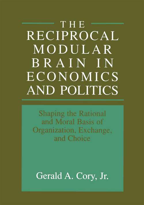 Book cover of The Reciprocal Modular Brain in Economics and Politics: Shaping the Rational and Moral Basis of Organization, Exchange, and Choice (1999)
