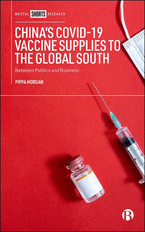 Book cover of China’s COVID-19 Vaccine Supplies to the Global South: Between Politics and Business