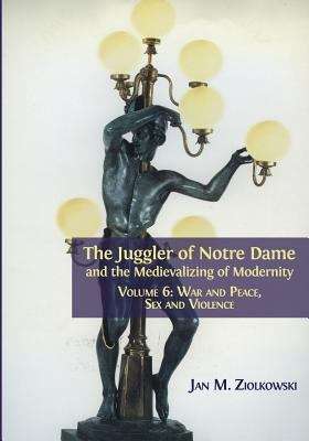 Book cover of The Juggler of Notre Dame and the Medievalizing of Modernity: Vol. 6: War and Peace, Sex and Violence (PDF)