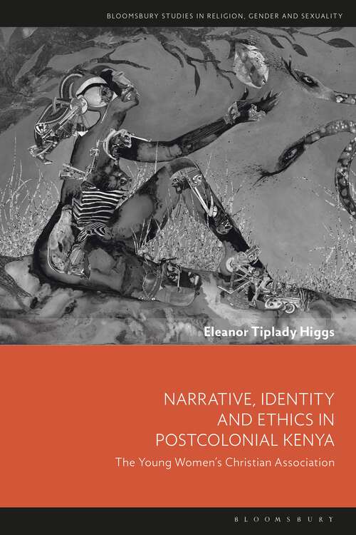 Book cover of Narrative, Identity and Ethics in Postcolonial Kenya: The Young Women’s Christian Association (Bloomsbury Studies in Religion, Gender, and Sexuality)