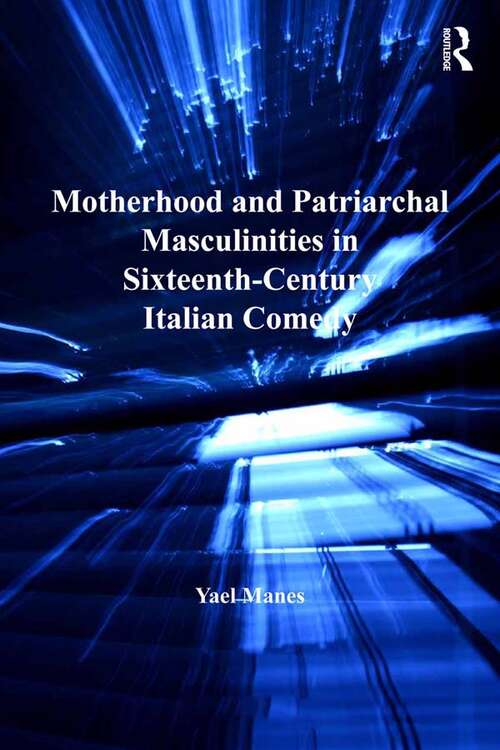 Book cover of Motherhood and Patriarchal Masculinities in Sixteenth-Century Italian Comedy