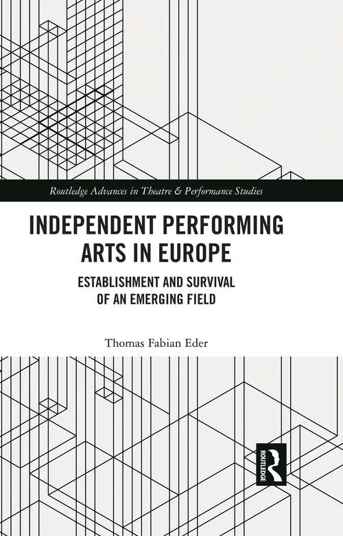 Book cover of Independent Performing Arts in Europe: Establishment and Survival of an Emerging Field (Routledge Advances in Theatre & Performance Studies)