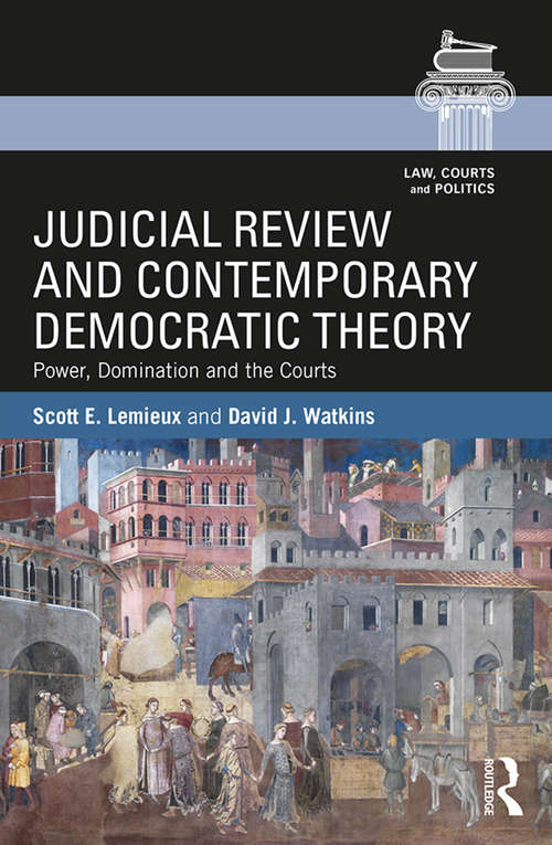 Book cover of Judicial Review and Contemporary Democratic Theory: Power, Domination, and the Courts (Law, Courts and Politics)