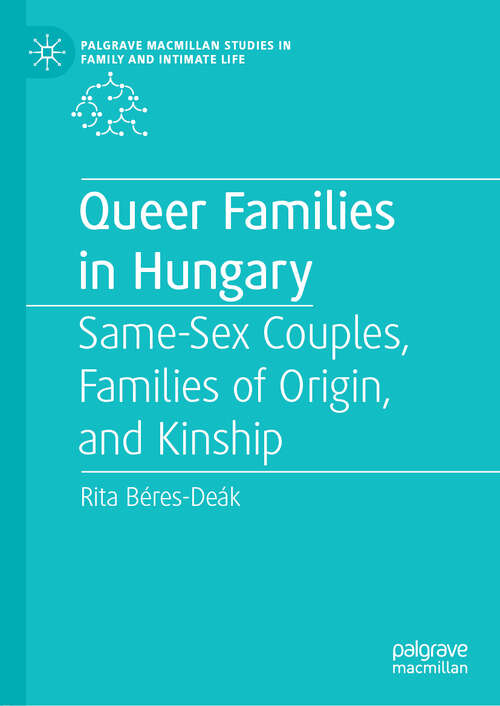 Book cover of Queer Families in Hungary: Same-Sex Couples, Families of Origin, and Kinship (1st ed. 2020) (Palgrave Macmillan Studies in Family and Intimate Life)