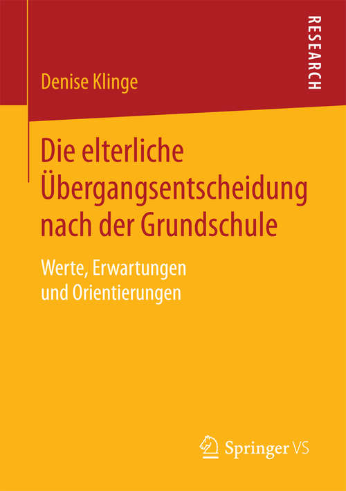 Book cover of Die elterliche Übergangsentscheidung nach der Grundschule: Werte, Erwartungen und Orientierungen (1. Aufl. 2016)