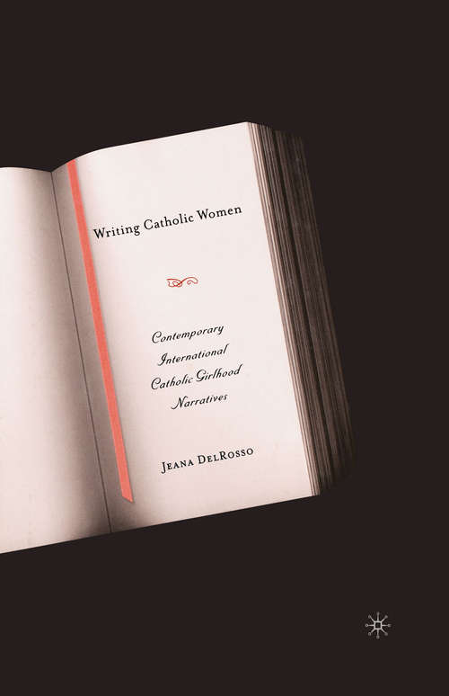 Book cover of Writing Catholic Women: Contemporary International Catholic Girlhood Narratives (1st ed. 2005)