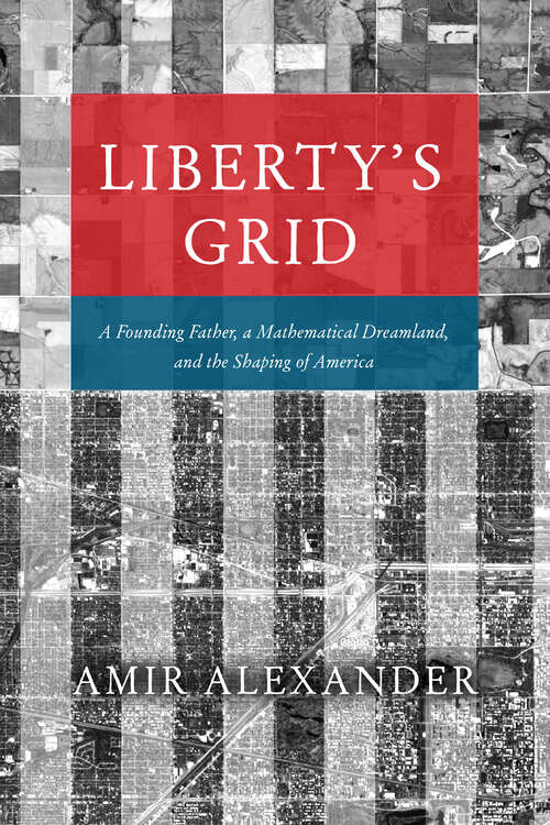 Book cover of Liberty's Grid: A Founding Father, a Mathematical Dreamland, and the Shaping of America