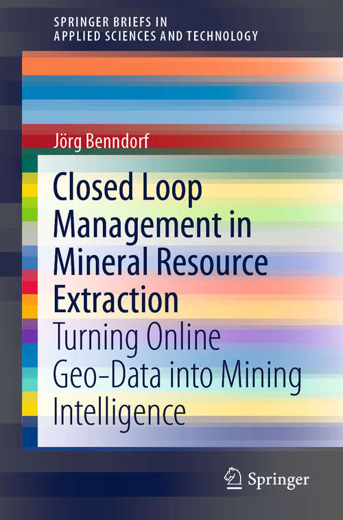 Book cover of Closed Loop Management in Mineral Resource Extraction: Turning Online Geo-Data into Mining Intelligence (1st ed. 2020) (SpringerBriefs in Applied Sciences and Technology)