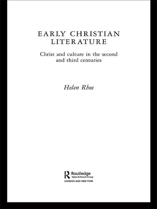 Book cover of Early Christian Literature: Christ and Culture in the Second and Third Centuries (Routledge Early Church Monographs)