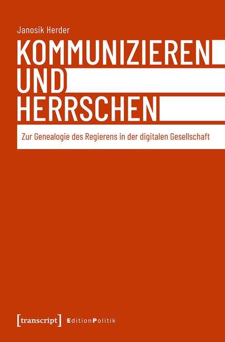 Book cover of Kommunizieren und Herrschen: Zur Genealogie des Regierens in der digitalen Gesellschaft (Edition Politik #151)