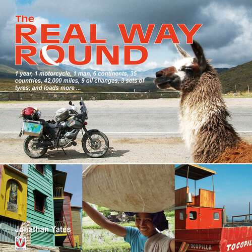 Book cover of The Real Way Round: 1 year, 1 motorcycle, 1 man, 6 continents, 35 countries, 42,000 miles, 9 oil changes, 3 sets of tyres, and loads more ...