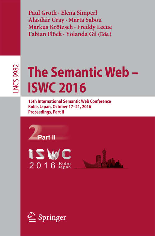 Book cover of The Semantic Web – ISWC 2016: 15th International Semantic Web Conference, Kobe, Japan, October 17–21, 2016, Proceedings, Part II (1st ed. 2016) (Lecture Notes in Computer Science #9982)