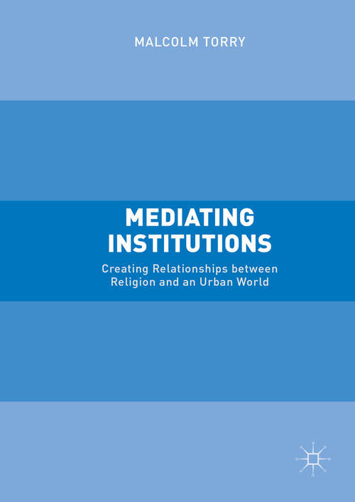 Book cover of Mediating Institutions: Creating Relationships between Religion and an Urban World (1st ed. 2016)