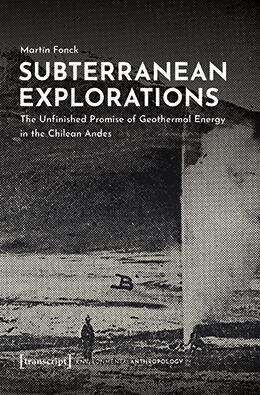 Book cover of Subterranean Explorations: The Unfinished Promise of Geothermal Energy in the Chilean Andes (UmweltEthnologie #9)