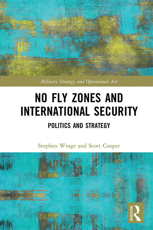 Book cover of No Fly Zones and International Security: Politics and Strategy (Military Strategy and Operational Art)