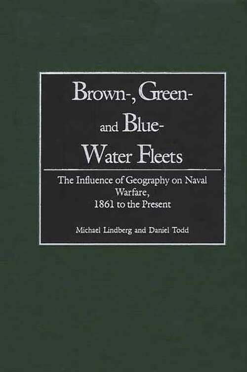 Book cover of Brown-, Green- and Blue-Water Fleets: The Influence of Geography on Naval Warfare, 1861 to the Present (Non-ser.)