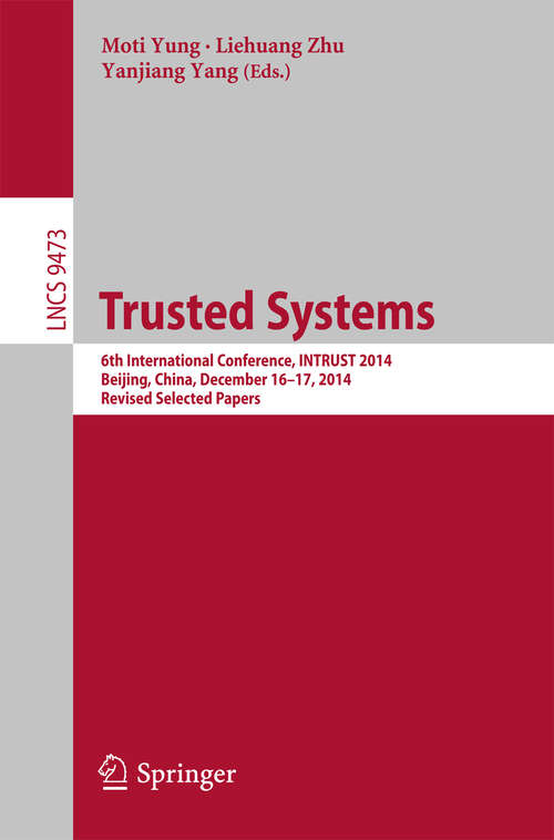 Book cover of Trusted Systems: 6th International Conference, INTRUST 2014, Beijing, China, December 16-17, 2014, Revised Selected Papers (1st ed. 2015) (Lecture Notes in Computer Science #9473)