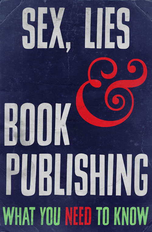 Book cover of Sex, Lies and Book Publishing: What You Need to Know